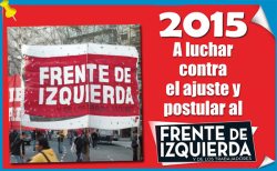 El año que viene seguirán las luchas por salario, contra los despidos y suspensiones y contra todo tipo de ajuste. Y la pelea por nuevos dirigentes sindicales. Pero 2015 será esencialmente un año electoral, de grandes oportunidades para el Frente de Izquierda. 