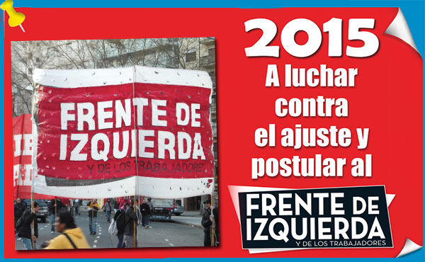 El año que viene seguirán las luchas por salario, contra los despidos y suspensiones y contra todo tipo de ajuste. Y la pelea por nuevos dirigentes sindicales. Pero 2015 será esencialmente un año electoral, de grandes oportunidades para el Frente de Izquierda. 