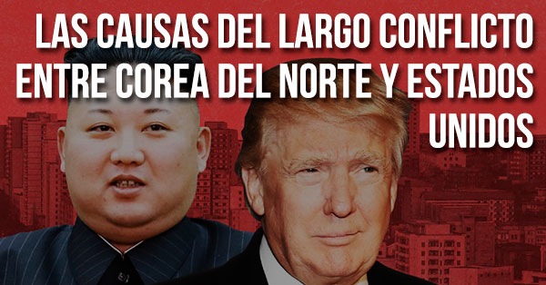 Las causas del largo conflicto entre Corea del Norte y Estados Unidos