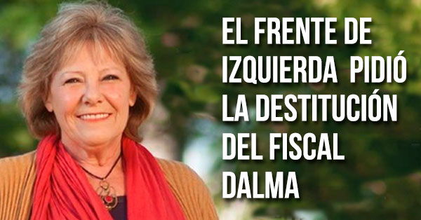 El Frente de Izquierda pidio la destitucion del fiscal Dalma
