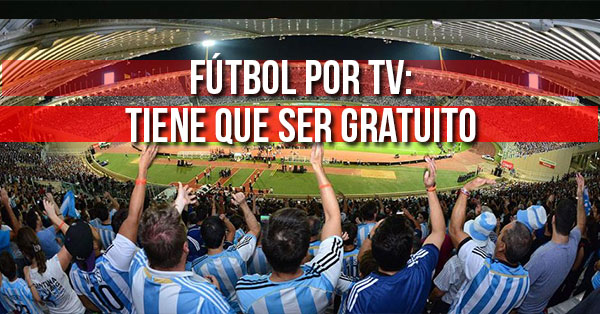 FUTBOL PARA TODOS TIENE QUE SER GRATUITO