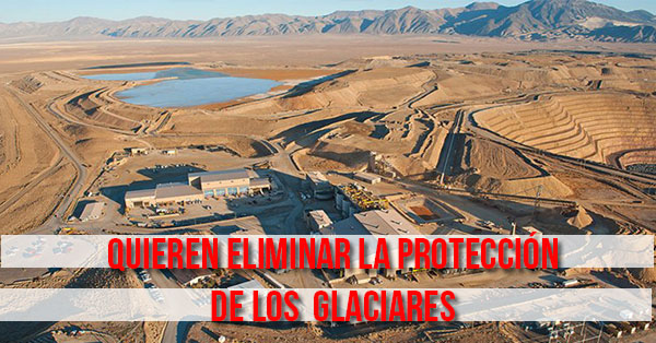 QUIEREN ELIMINAR LA PROTECCION DE LOS GLACIARES