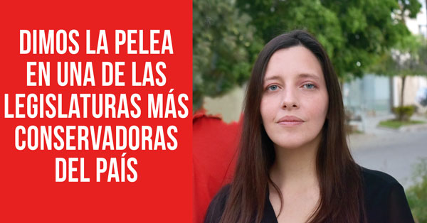 DIMOS LA PELEA EN UNA DE LAS LEGISLATURAS MAS CONSERVADORAS DEL PAIS
