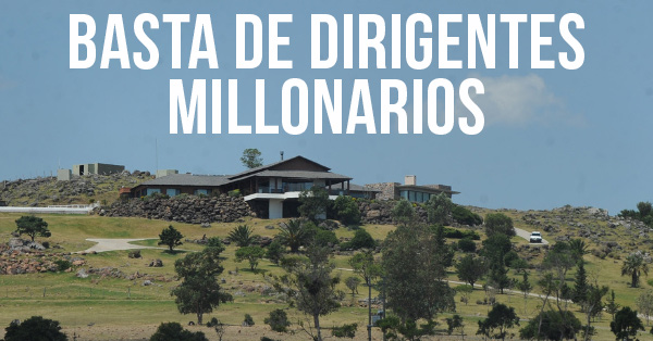 basta de dirigentes millonarios