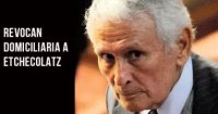 Revocan domiciliaria a Etchecolatz