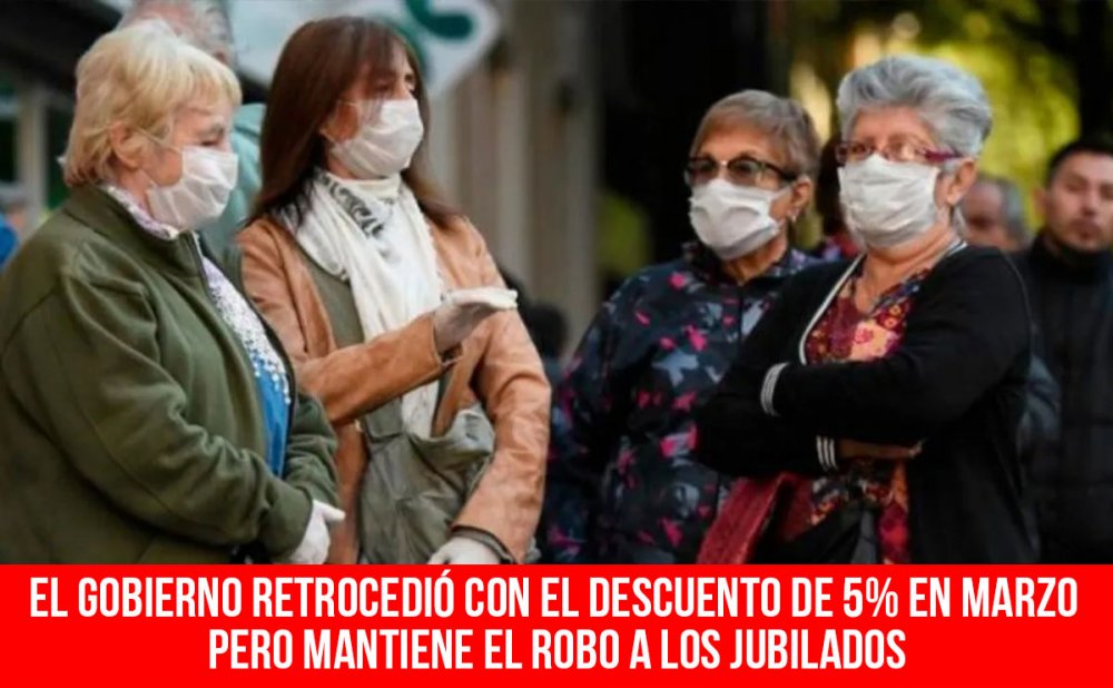El gobierno retrocedió con el descuento de 5% en marzo pero mantiene el robo a los jubilados
