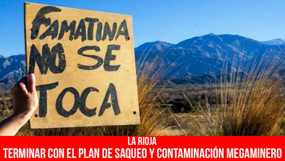 La Rioja: Terminar con el plan de saqueo y contaminación megaminero