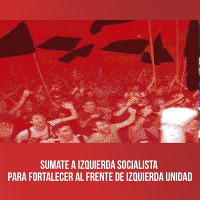 Sumate a Izquierda Socialista para fortalecer al Frente de Izquierda Unidad