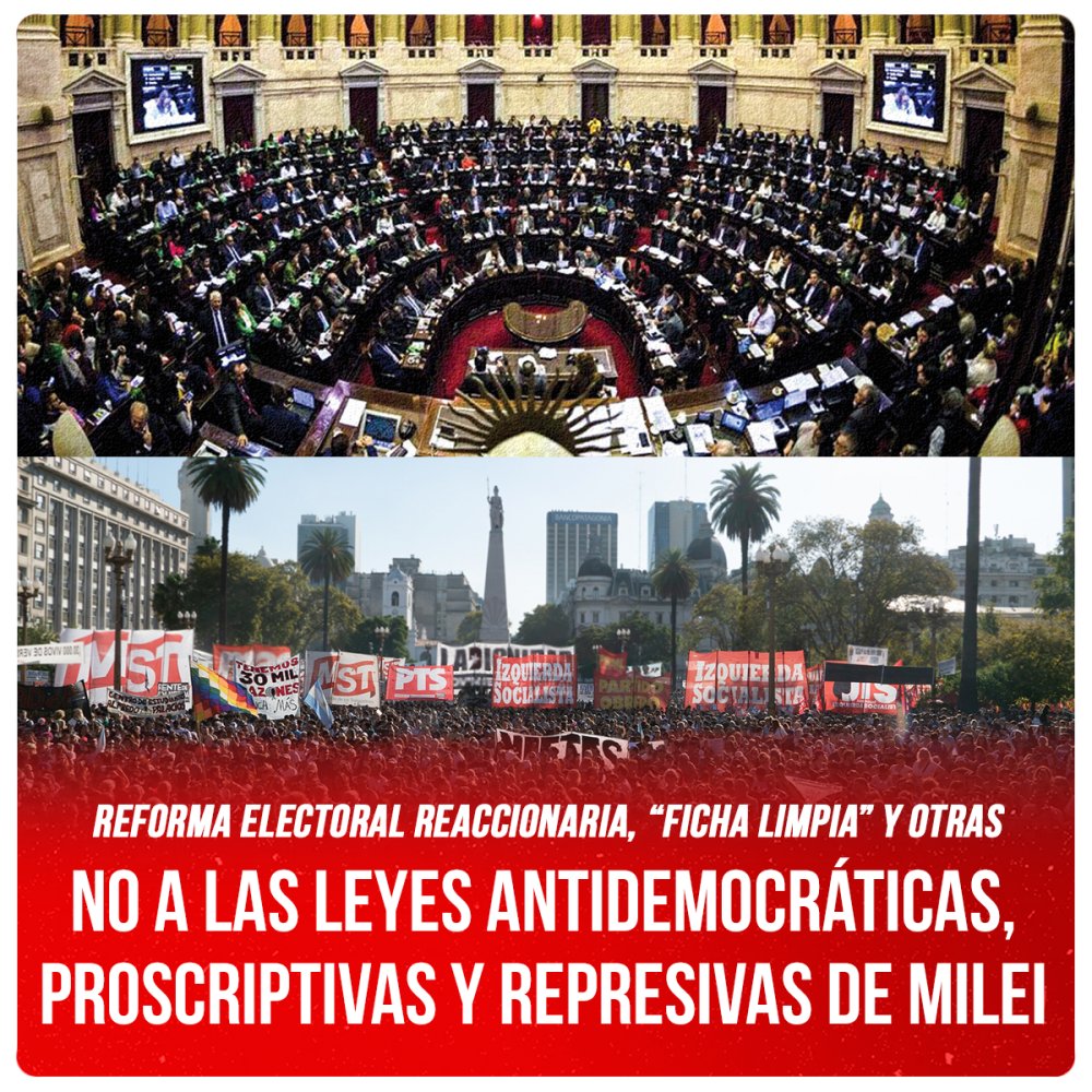 Reforma electoral reaccionaria, “ficha limpia” y otras / No a las leyes antidemocráticas, proscriptivas y represivas de Milei