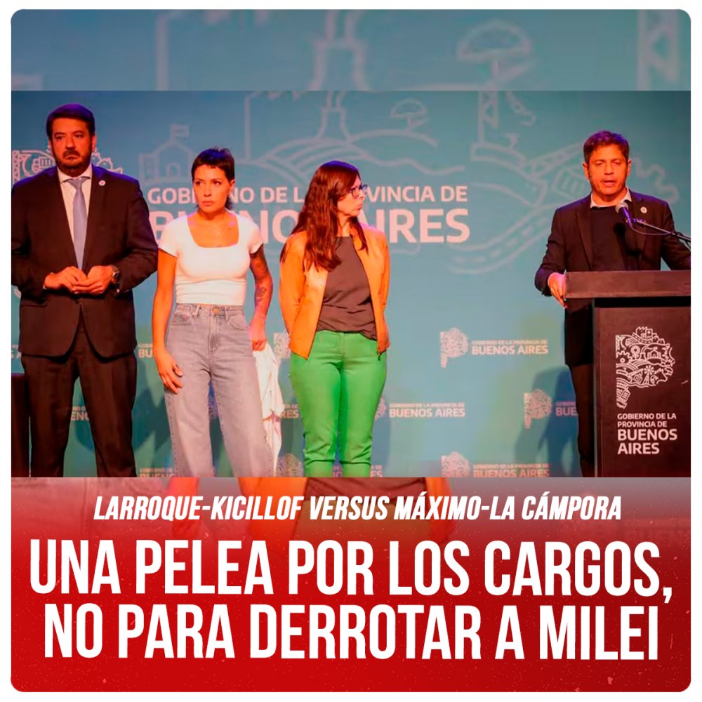 Larroque-Kicillof versus Máximo-La Cámpora / Una pelea por los cargos, no para derrotar a Milei