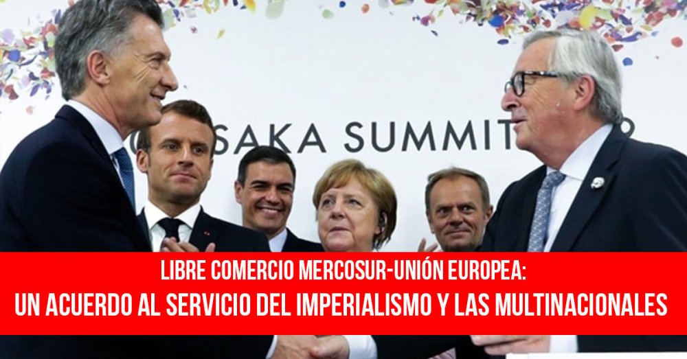 Libre comercio Mercosur-Unión Europea: Un acuerdo al servicio del imperialismo y las multinacionales