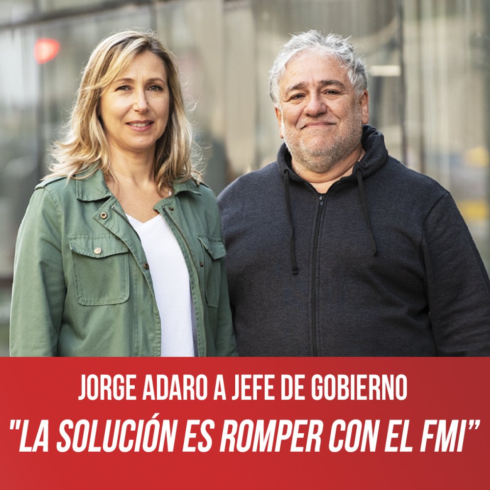 Jorge Adaro a Jefe de Gobierno "La solución es romper con el FMI”