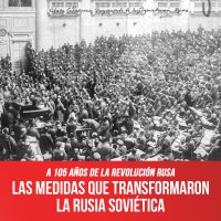 A 105 años de la Revolución Rusa / Las medidas que transformaron la Rusia Soviética