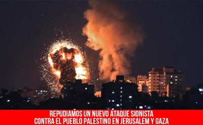 Repudiamos un nuevo ataque sionista contra el pueblo palestino en Jerusalem y Gaza