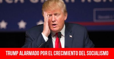 Trump alarmado por el crecimiento del socialismo
