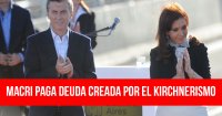 Macri paga deuda creada por el kirchnerismo