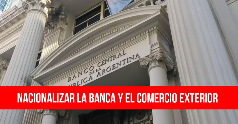 Nacionalizar la banca y el comercio exterior