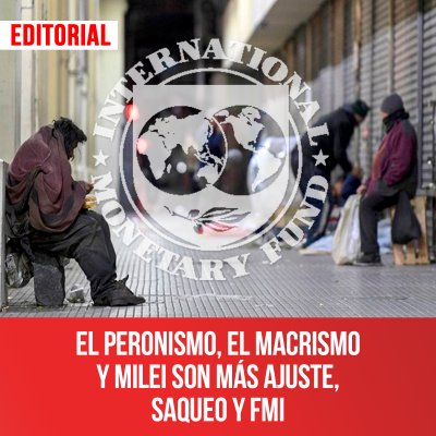 El peronismo, el macrismo y Milei son más ajuste, saqueo y FMI