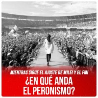 Mientras sigue el ajuste de Milei y el FMI / ¿En qué anda el peronismo?
