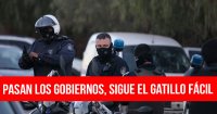 Pasan los gobiernos, sigue el gatillo fácil