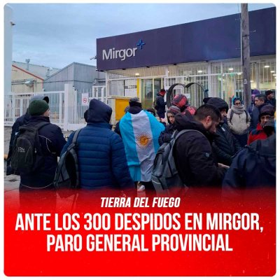 Tierra del Fuego / Ante los 300 despidos en Mirgor, Paro General Provincial