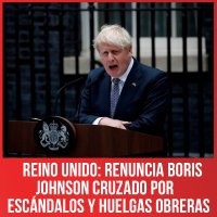 Reino Unido: Renuncia Boris Johnson cruzado por escándalos y huelgas obreras