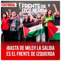 ¡Basta de Milei! La salida es el Frente de Izquierda