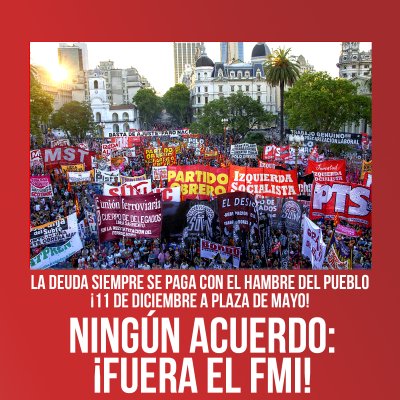 La deuda siempre se paga con el hambre del pueblo ¡11 de diciembre a Plaza de Mayo! / Ningún acuerdo ¡fuera el FMI!