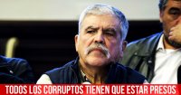 Todos los corruptos tienen que estar presos