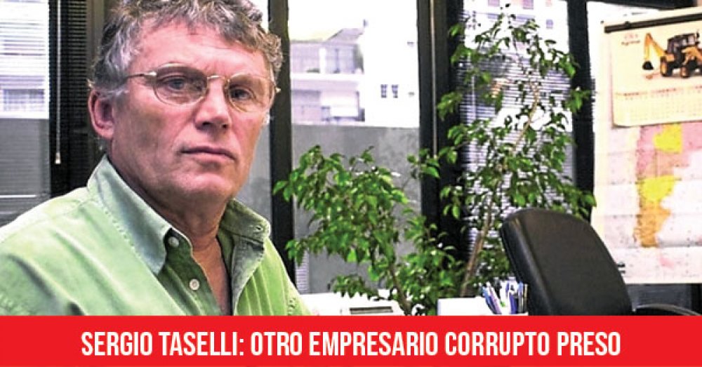 Sergio Taselli: Otro empresario corrupto preso
