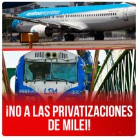 ¡No a las privatizaciones de Milei!