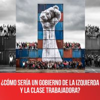 ¿Cómo sería un gobierno de la izquierda y la clase trabajadora?