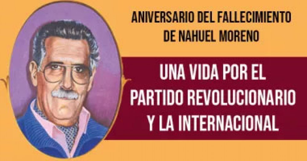 Aniversario del fallecimiento de Nahuel Moreno: Una vida por el partido revolucionario y la internacional