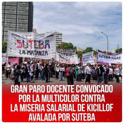 Gran paro docente convocado por la Multicolor contra la miseria salarial de Kicillof avalada por Suteba