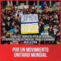 Por un movimiento unitario mundial / Fuera las tropas de Putin de Ucrania. Apoyo a la resistencia del pueblo ucraniano. No a la OTAN