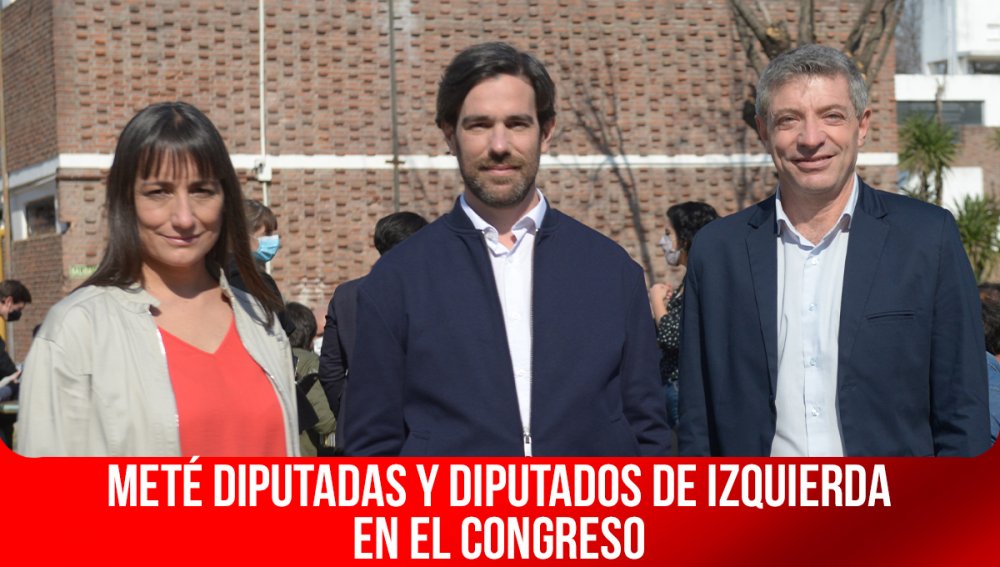 Meté diputadas y diputados de izquierda en el Congreso