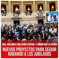 UCR, Hacemos Coalición Federal y Unión por la Patria / Nuevos proyectos para seguir robando a los jubilados