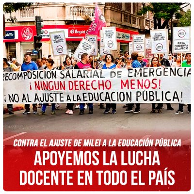 Contra el ajuste de Milei a la educación pública / Apoyemos la lucha docente en todo el país