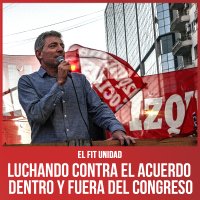 El FIT Unidad / Luchando contra el acuerdo dentro y fuera del Congreso