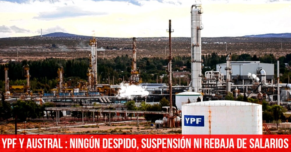YPF y Austral: ningún despido, suspensión ni rebaja de salarios