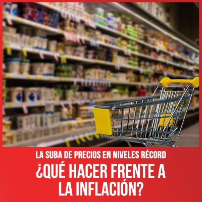 La suba de precios en niveles récord / ¿Qué hacer frente a la inflación?