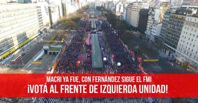 Macri ya fue, con Fernández sigue el FMI: ¡Votá al Frente de Izquierda Unidad!