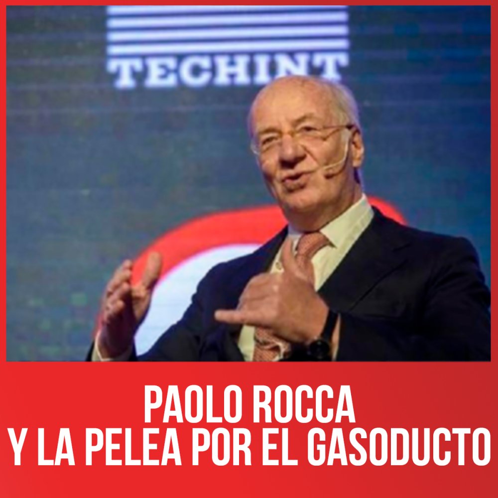 Paolo Rocca y la pelea por el gasoducto