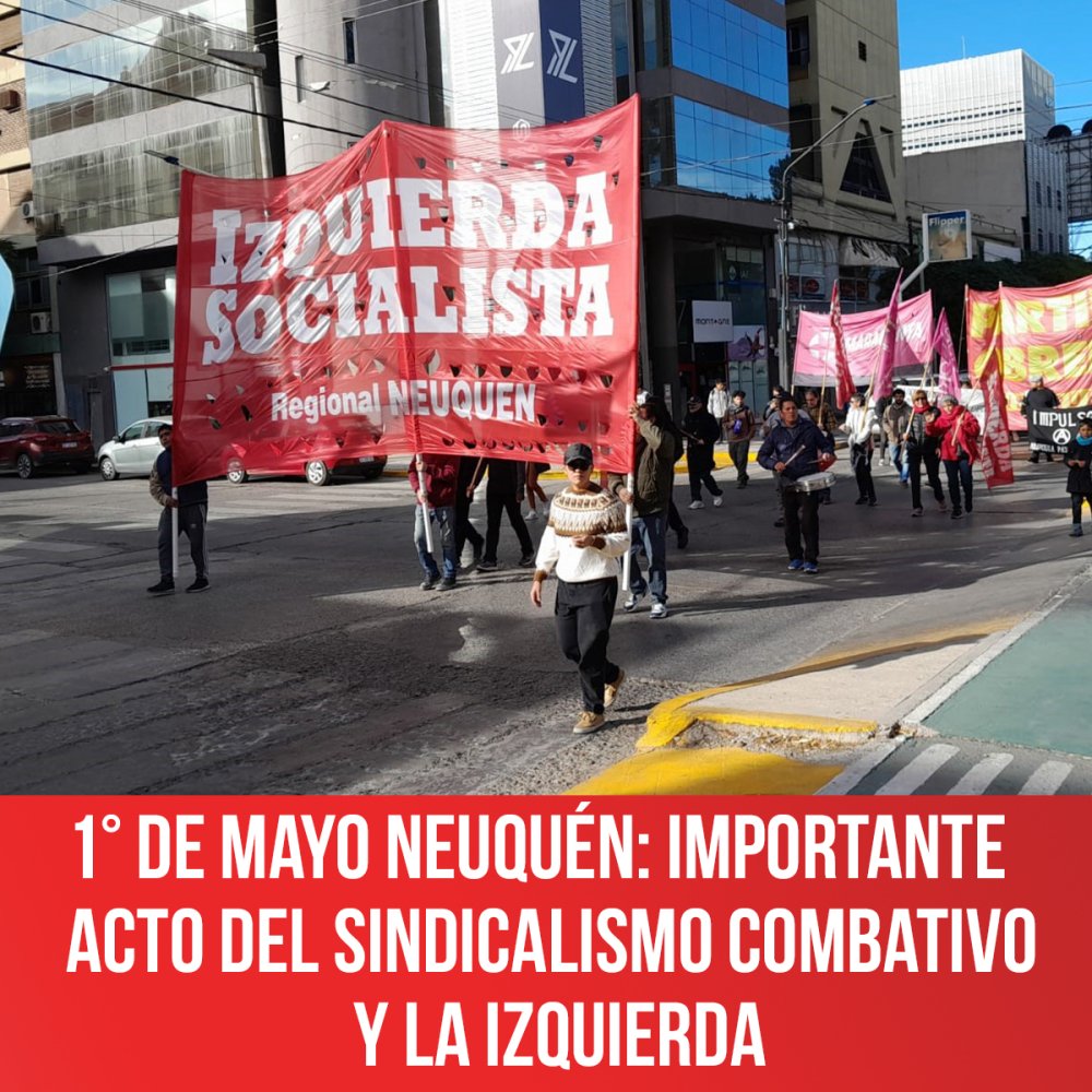 1° de Mayo Neuquén: importante acto del sindicalismo combativo y la izquierda