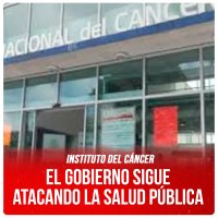 Instituto del Cáncer / El gobierno sigue atacando la salud pública