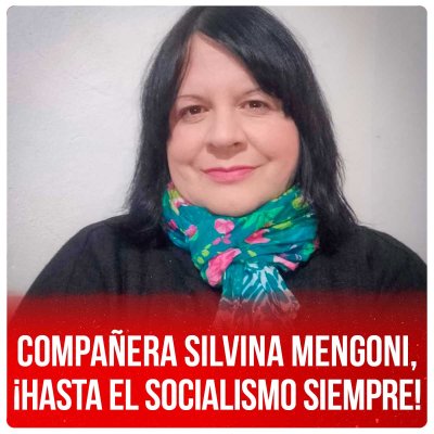 Compañera Silvina Mengoni, ¡hasta el socialismo siempre!