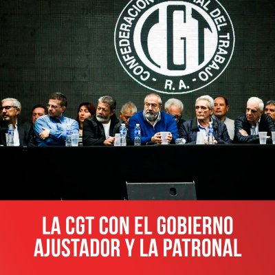 La CGT con el gobierno ajustador y la patronal