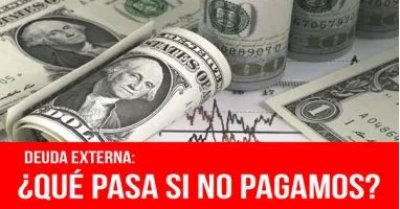 Deuda externa: ¿Qué pasa si no pagamos?