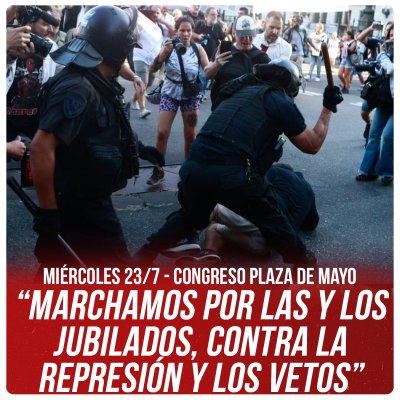 Miércoles 23/7 - Congreso Plaza de Mayo / “Marchamos por las y los jubilados, contra la represión y los vetos”