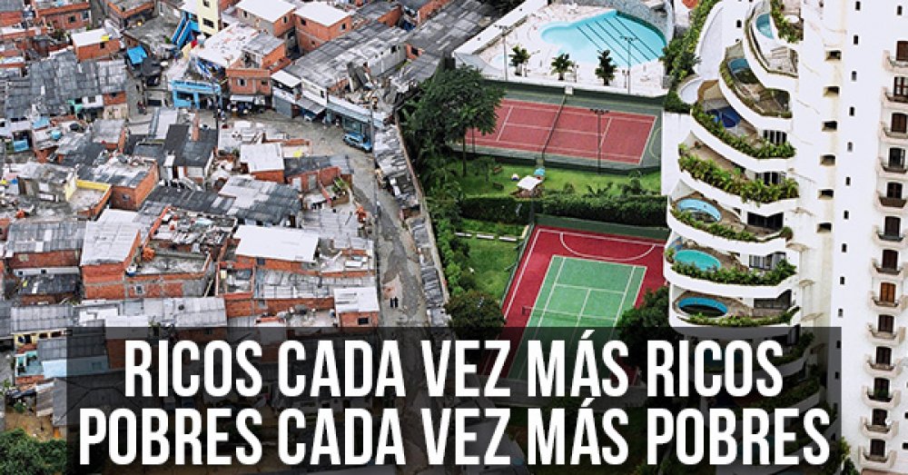 RICOS cada vez más ricos, POBRES cada vez más pobres